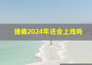 捷德2024年还会上线吗