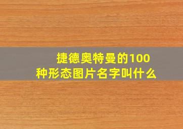 捷德奥特曼的100种形态图片名字叫什么