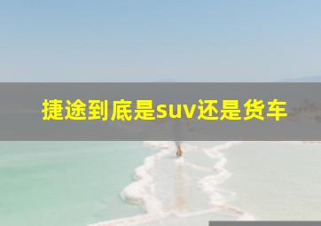 捷途到底是suv还是货车