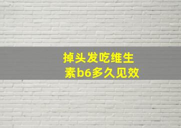 掉头发吃维生素b6多久见效