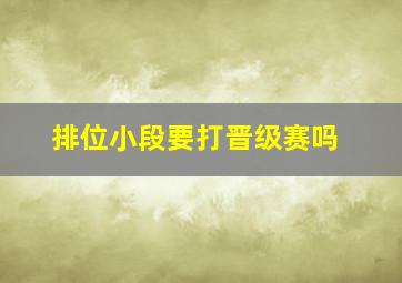 排位小段要打晋级赛吗