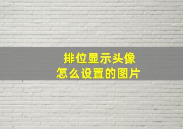 排位显示头像怎么设置的图片