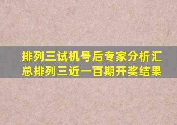 排列三试机号后专家分析汇总排列三近一百期开奖结果