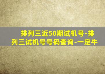 排列三近50期试机号-排列三试机号号码查询-一定牛