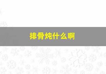 排骨炖什么啊