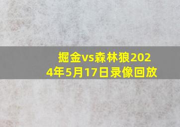 掘金vs森林狼2024年5月17日录像回放