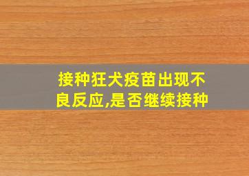 接种狂犬疫苗出现不良反应,是否继续接种