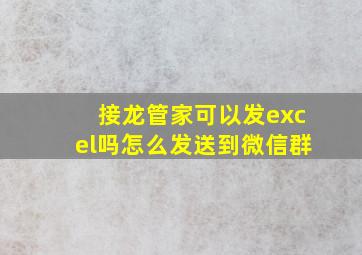 接龙管家可以发excel吗怎么发送到微信群