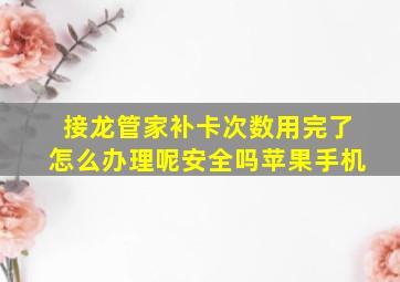 接龙管家补卡次数用完了怎么办理呢安全吗苹果手机