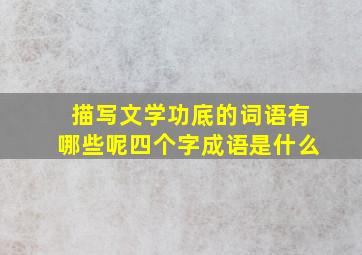 描写文学功底的词语有哪些呢四个字成语是什么