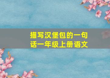 描写汉堡包的一句话一年级上册语文