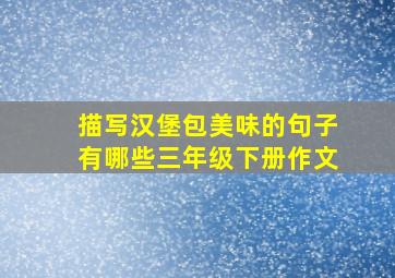 描写汉堡包美味的句子有哪些三年级下册作文