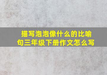 描写泡泡像什么的比喻句三年级下册作文怎么写