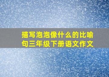 描写泡泡像什么的比喻句三年级下册语文作文