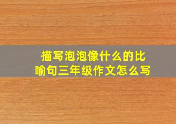 描写泡泡像什么的比喻句三年级作文怎么写