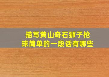 描写黄山奇石狮子抢球简单的一段话有哪些