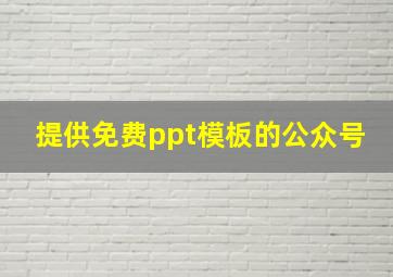 提供免费ppt模板的公众号