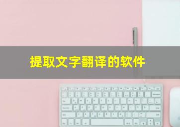 提取文字翻译的软件