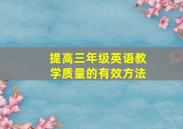 提高三年级英语教学质量的有效方法