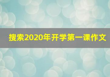 搜索2020年开学第一课作文