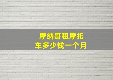 摩纳哥租摩托车多少钱一个月