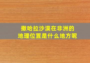 撒哈拉沙漠在非洲的地理位置是什么地方呢