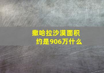 撒哈拉沙漠面积约是906万什么