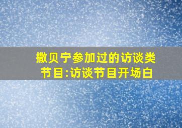 撒贝宁参加过的访谈类节目:访谈节目开场白