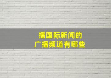 播国际新闻的广播频道有哪些