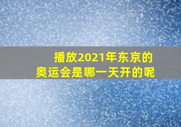 播放2021年东京的奥运会是哪一天开的呢