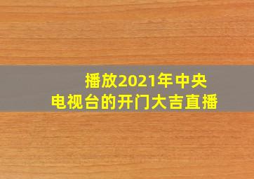 播放2021年中央电视台的开门大吉直播