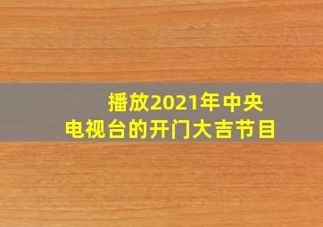 播放2021年中央电视台的开门大吉节目