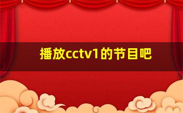 播放cctv1的节目吧