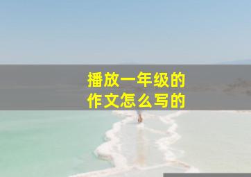 播放一年级的作文怎么写的