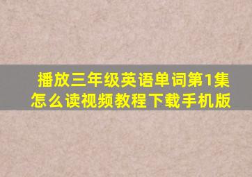 播放三年级英语单词第1集怎么读视频教程下载手机版