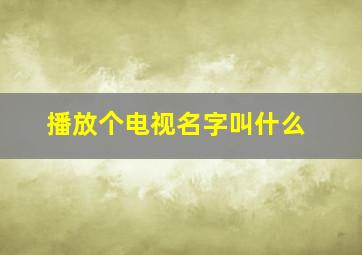 播放个电视名字叫什么