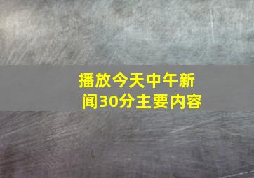 播放今天中午新闻30分主要内容