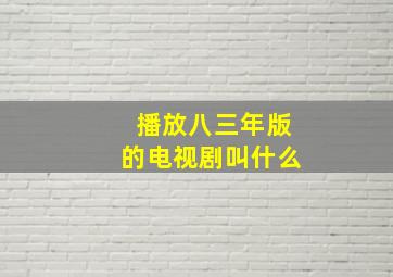 播放八三年版的电视剧叫什么