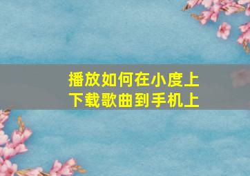 播放如何在小度上下载歌曲到手机上