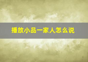 播放小品一家人怎么说