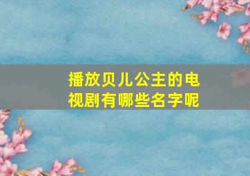 播放贝儿公主的电视剧有哪些名字呢