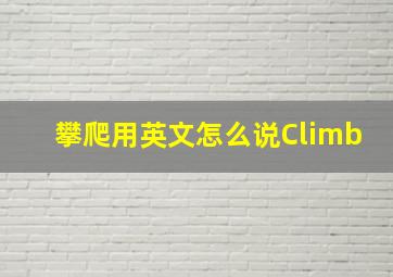 攀爬用英文怎么说Climb