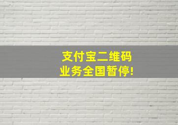 支付宝二维码业务全国暂停!