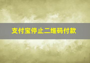 支付宝停止二维码付款