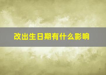 改出生日期有什么影响