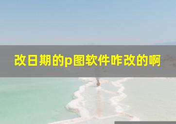 改日期的p图软件咋改的啊