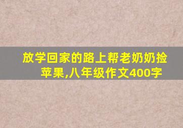 放学回家的路上帮老奶奶捡苹果,八年级作文400字