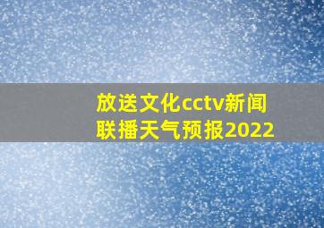 放送文化cctv新闻联播天气预报2022