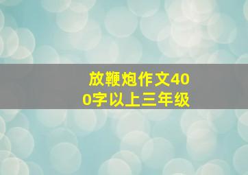 放鞭炮作文400字以上三年级