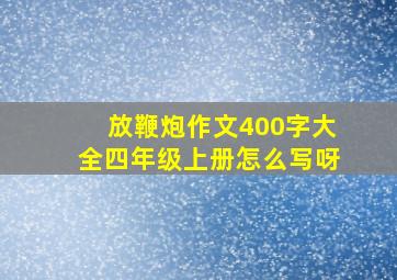 放鞭炮作文400字大全四年级上册怎么写呀